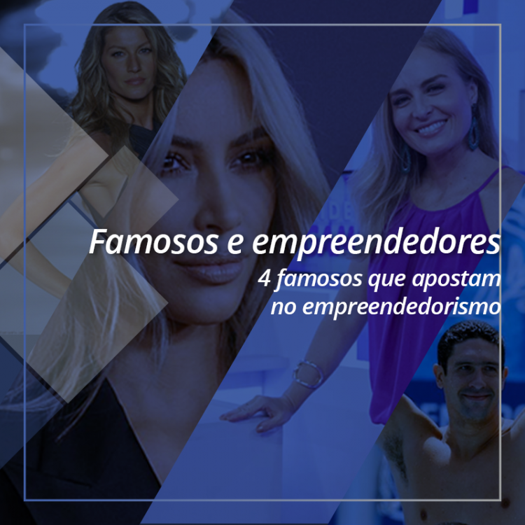 Famosos e empreendedores, 4 famosos que apostam no empreendedorismo