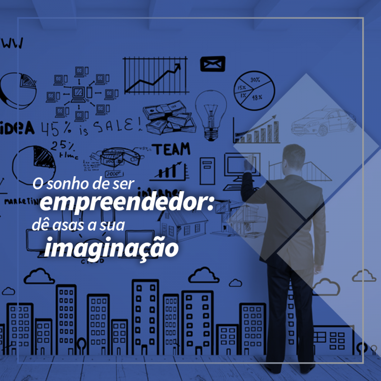 O sonho de ser empreendedor, dê asas à sua imaginação