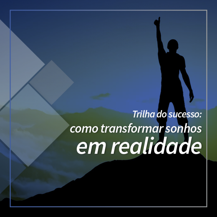 Trilha do sucesso: Como transformar sonhos em realidade