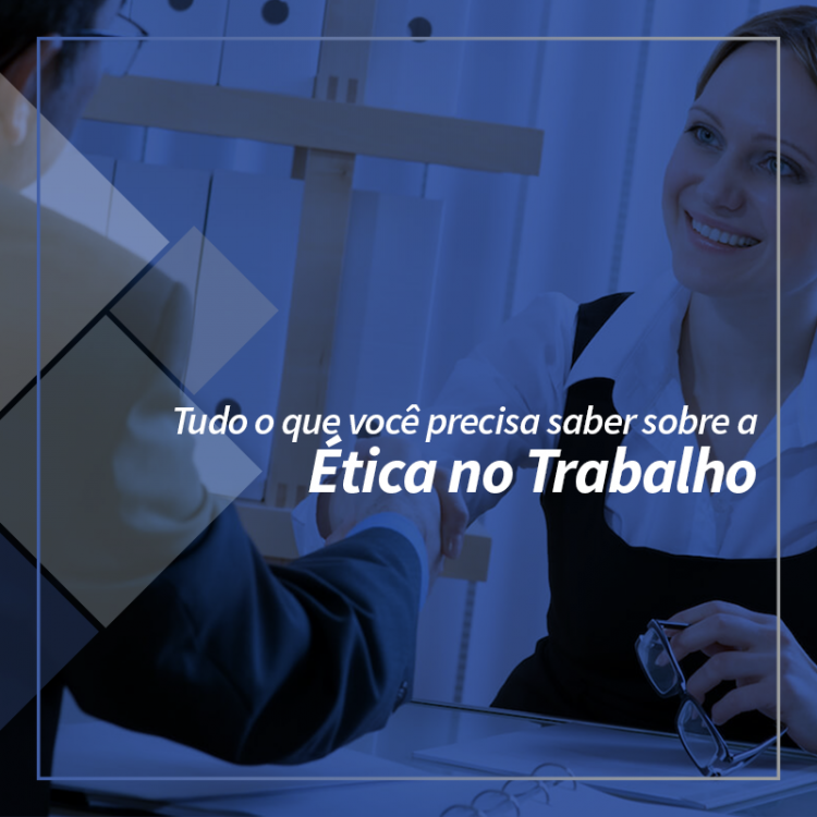 Tudo o que você precisa saber sobre a Ética no Trabalho